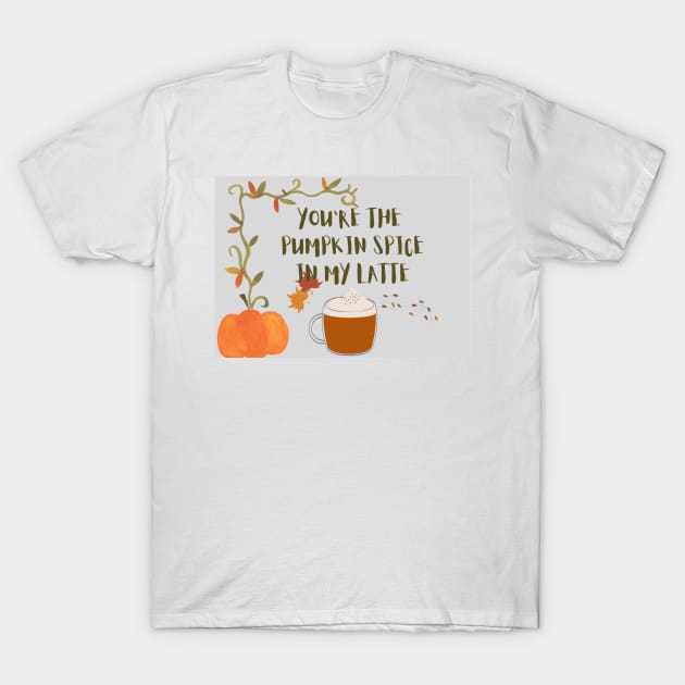 You are the pumpkin spice in my latte T-Shirt by Foxydream